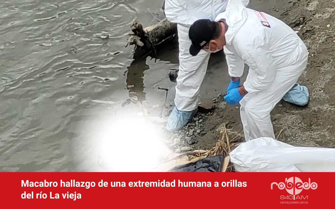 Macabro hallazgo de una extremidad humana a orillas del río La Vieja