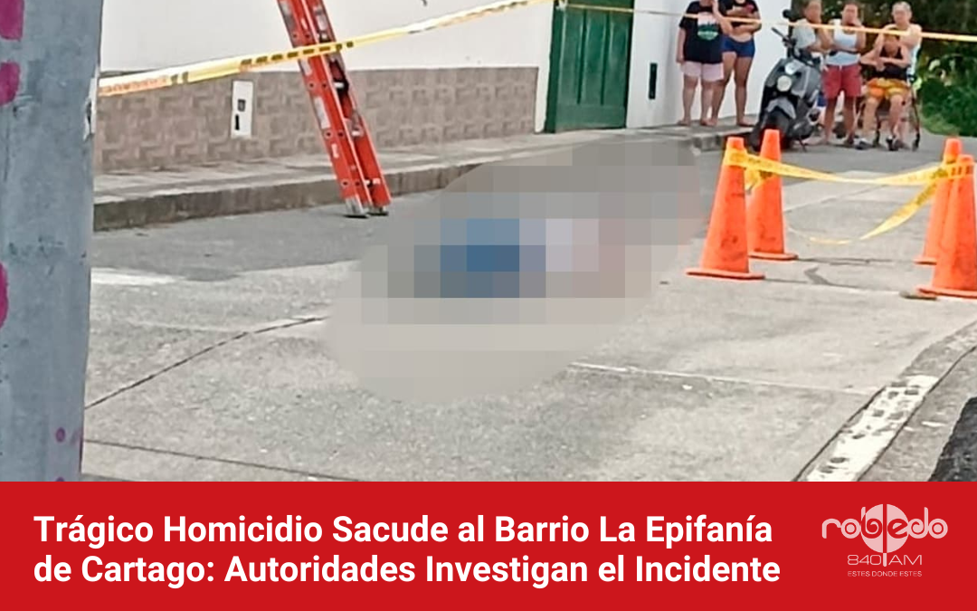 Trágico Homicidio Sacude al Barrio La Epifanía de Cartago: Autoridades Investigan el Incidente