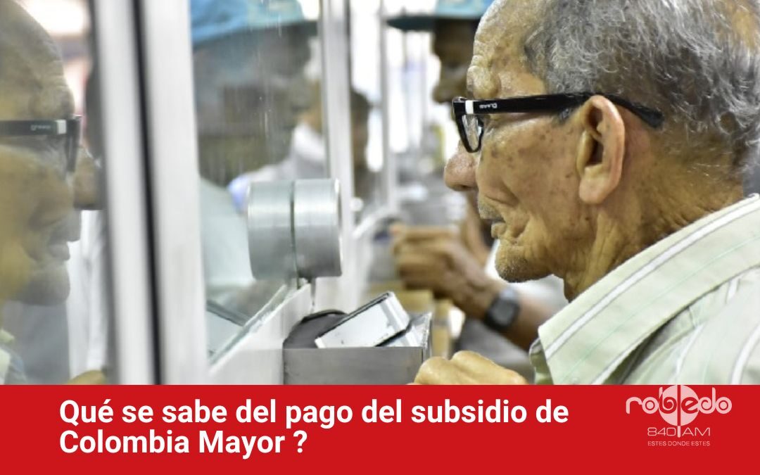 Qué se sabe del pago del subsidio de Colombia Mayor ?