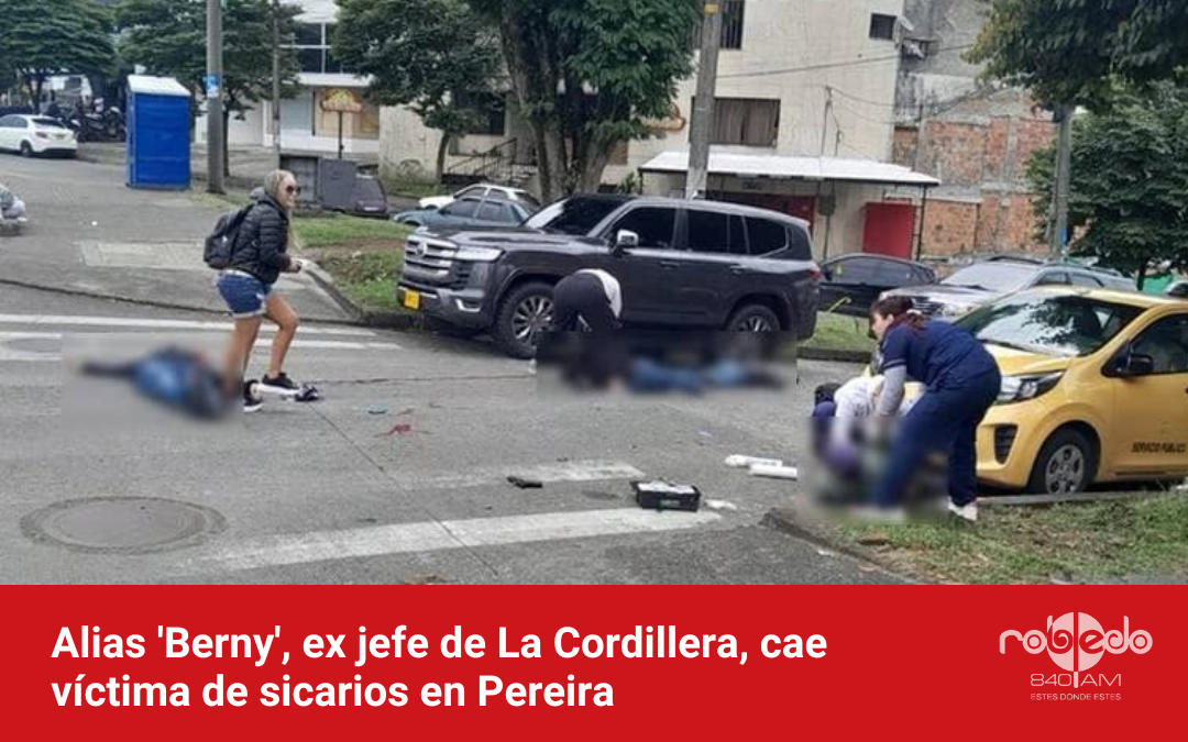 Alias ‘Berny’, ex jefe de La Cordillera, cae víctima de sicarios en Pereira