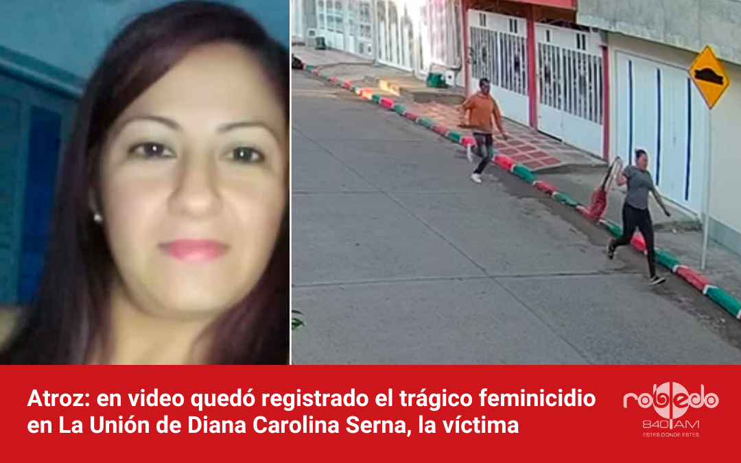 Atroz: en video quedó registrado el trágico feminicidio en La Unión de Diana Carolina Serna, la víctima